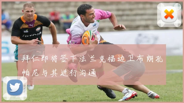 拜仁即将签下法兰克福边卫布朗孔帕尼与其进行沟通