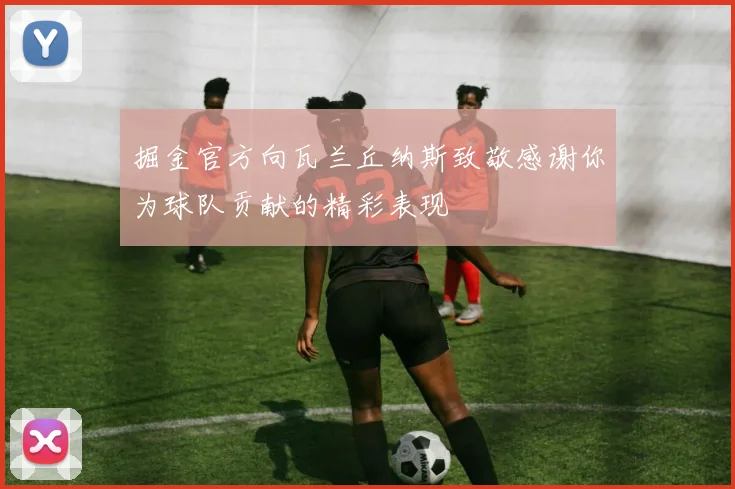 掘金官方向瓦兰丘纳斯致敬感谢你为球队贡献的精彩表现